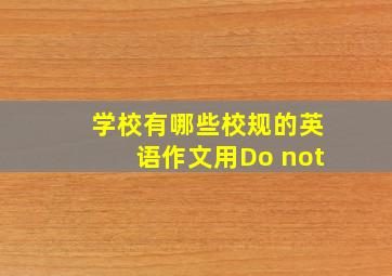 学校有哪些校规的英语作文用Do not